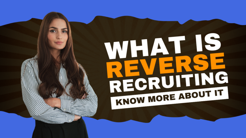 Reverse Recruiting: Definition, Process, Benefits, and Insights for 2025