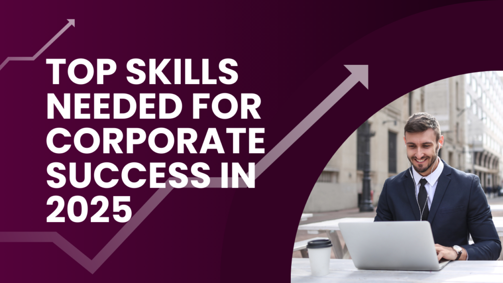 Top Skills Needed for Corporate Success in 2025